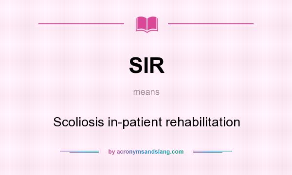 What does SIR mean? It stands for Scoliosis in-patient rehabilitation