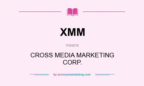 What does XMM mean? It stands for CROSS MEDIA MARKETING CORP.
