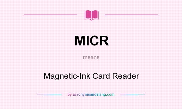 What does MICR mean? It stands for Magnetic-Ink Card Reader