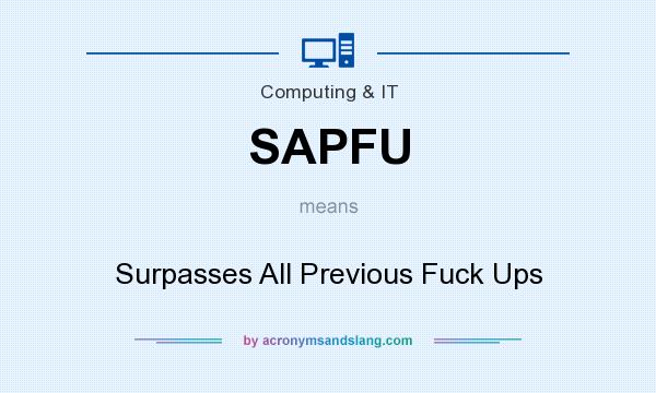 What does SAPFU mean? It stands for Surpasses All Previous Fuck Ups