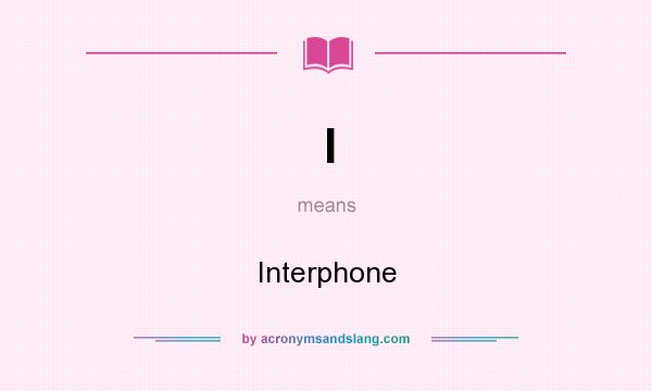 What does I mean? It stands for Interphone