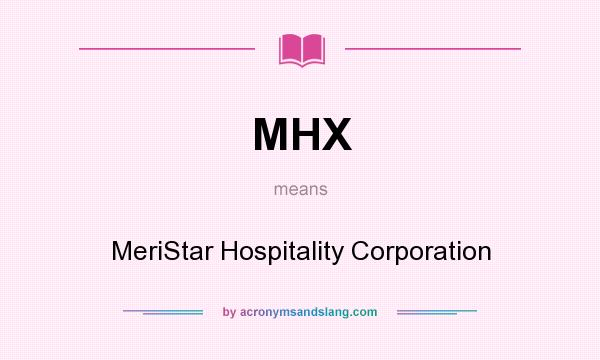 What does MHX mean? It stands for MeriStar Hospitality Corporation