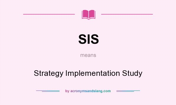 What does SIS mean? It stands for Strategy Implementation Study