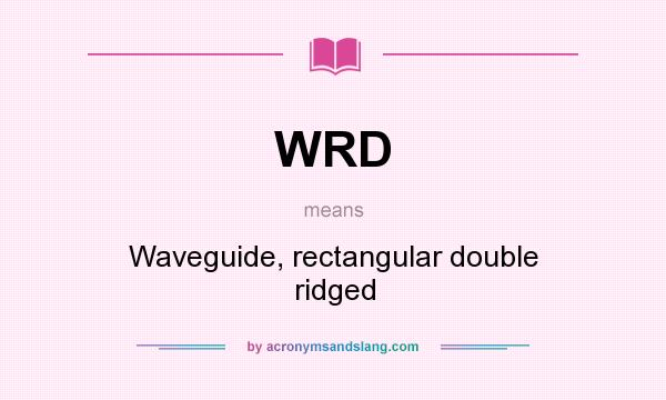 What does WRD mean? It stands for Waveguide, rectangular double ridged