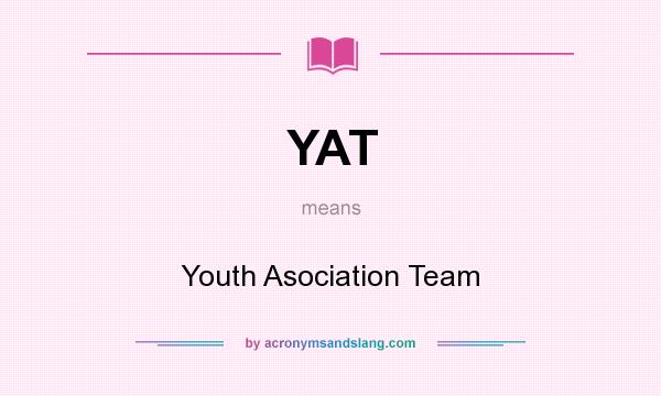What does YAT mean? It stands for Youth Asociation Team