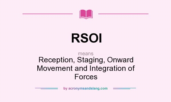 What does RSOI mean? It stands for Reception, Staging, Onward Movement and Integration of Forces