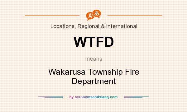 What does WTFD mean? It stands for Wakarusa Township Fire Department