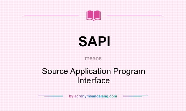 What does SAPI mean? It stands for Source Application Program Interface
