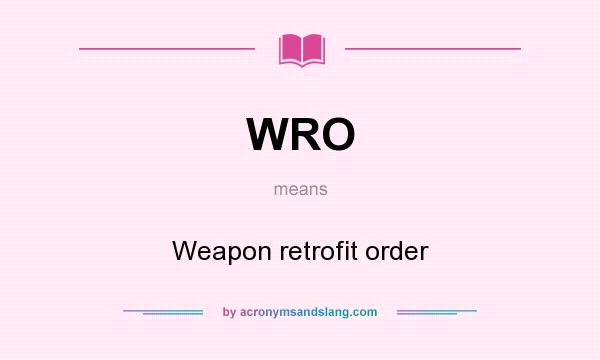 What does WRO mean? It stands for Weapon retrofit order
