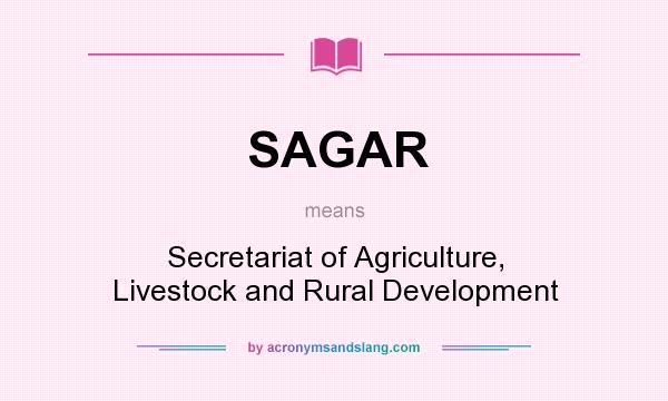 What does SAGAR mean? It stands for Secretariat of Agriculture, Livestock and Rural Development