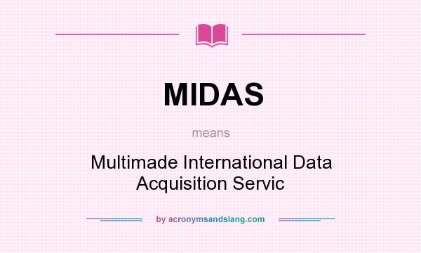 What does MIDAS mean? It stands for Multimade International Data Acquisition Servic