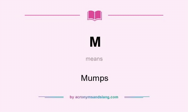 What does M mean? It stands for Mumps