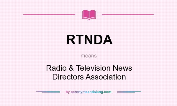 What does RTNDA mean? It stands for Radio & Television News Directors Association