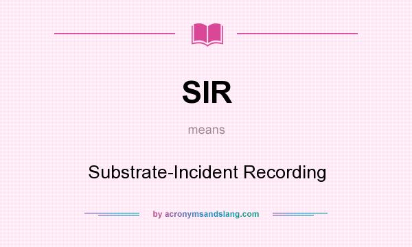 What does SIR mean? It stands for Substrate-Incident Recording