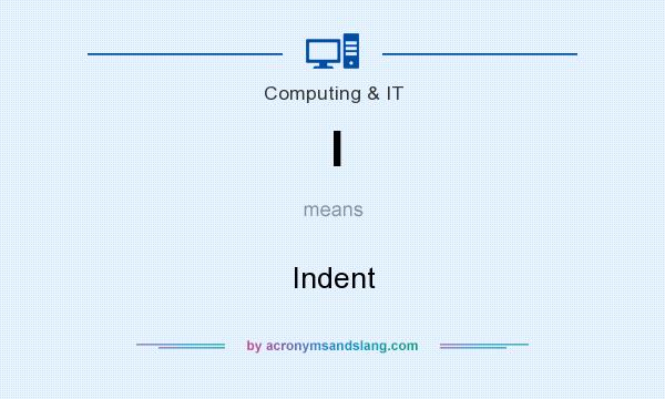What does I mean? It stands for Indent