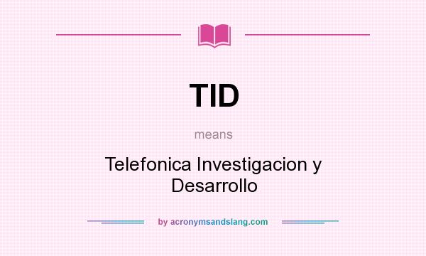 What does TID mean? It stands for Telefonica Investigacion y Desarrollo