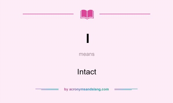 What does I mean? It stands for Intact