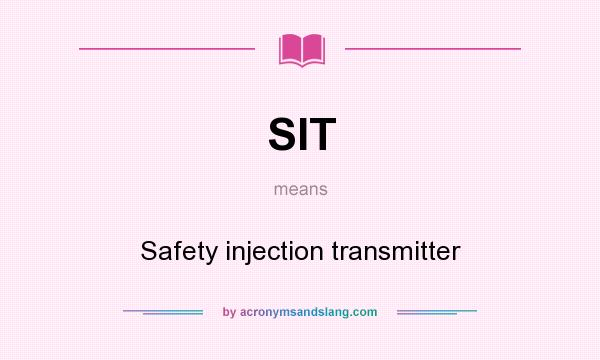 What does SIT mean? It stands for Safety injection transmitter