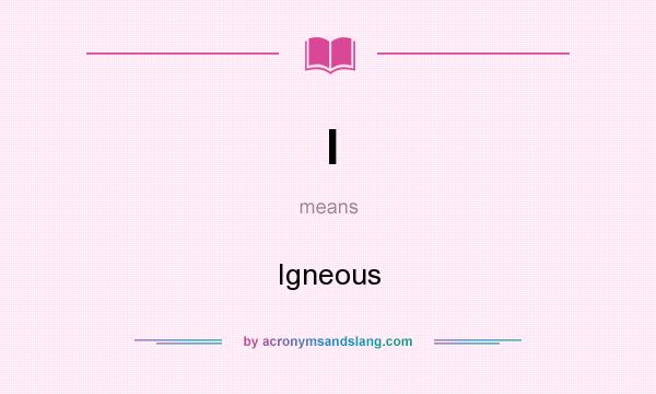 What does I mean? It stands for Igneous