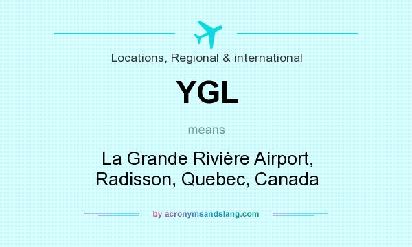 What does YGL mean? It stands for La Grande Rivière Airport, Radisson, Quebec, Canada
