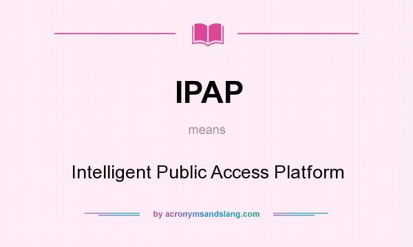 What does IPAP mean? It stands for Intelligent Public Access Platform
