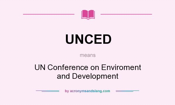 What does UNCED mean? It stands for UN Conference on Enviroment and Development