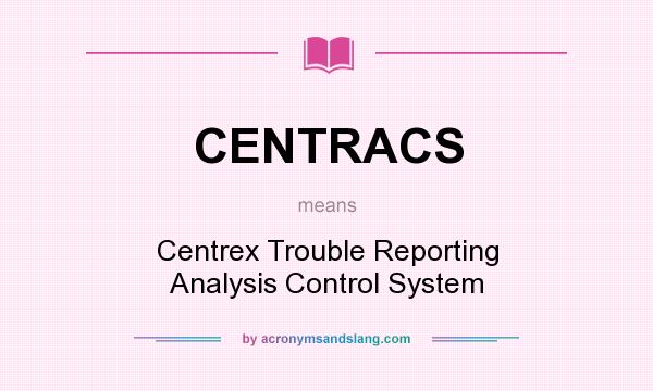 What does CENTRACS mean? It stands for Centrex Trouble Reporting Analysis Control System