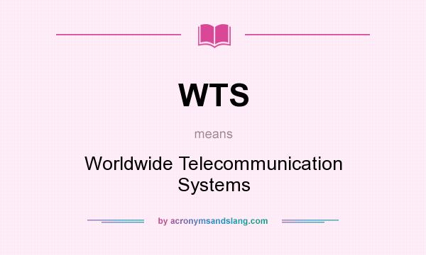 What does WTS mean? It stands for Worldwide Telecommunication Systems