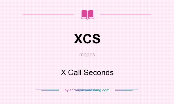 What does XCS mean? It stands for X Call Seconds