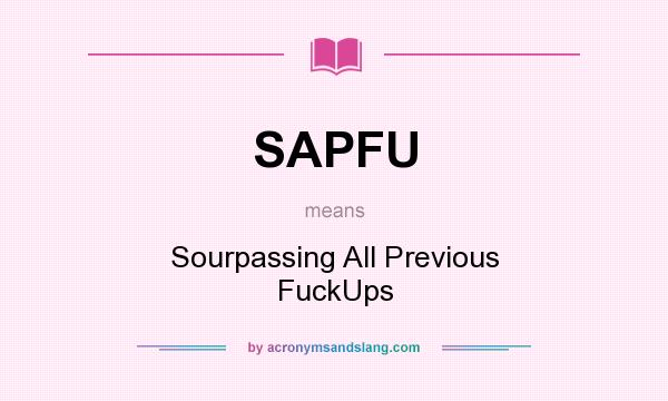 What does SAPFU mean? It stands for Sourpassing All Previous FuckUps