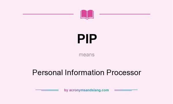 What does PIP mean? It stands for Personal Information Processor