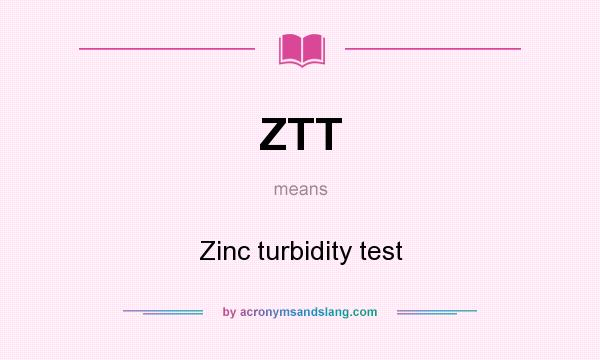 What does ZTT mean? It stands for Zinc turbidity test