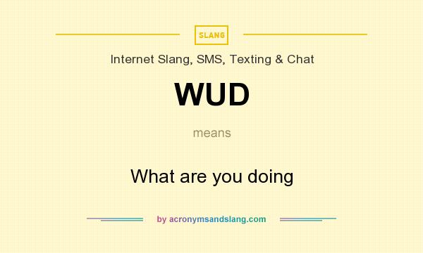 What does WUD mean? It stands for What are you doing