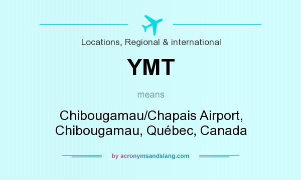 What does YMT mean? It stands for Chibougamau/Chapais Airport, Chibougamau, Québec, Canada