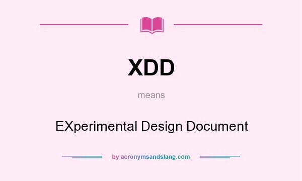 What does XDD mean? It stands for EXperimental Design Document