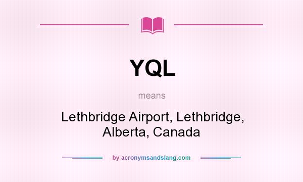 What does YQL mean? It stands for Lethbridge Airport, Lethbridge, Alberta, Canada