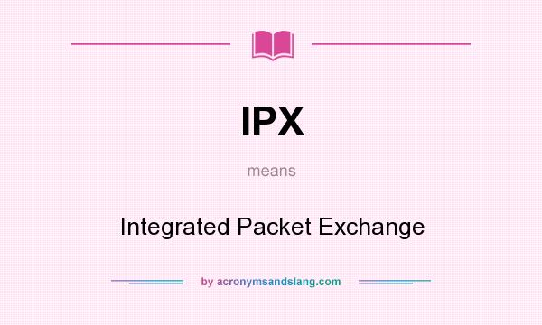 What does IPX mean? It stands for Integrated Packet Exchange