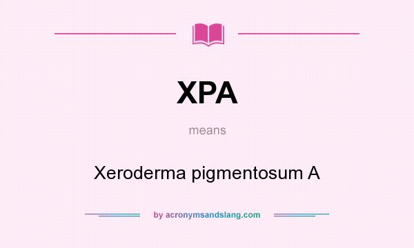 What does XPA mean? It stands for Xeroderma pigmentosum A