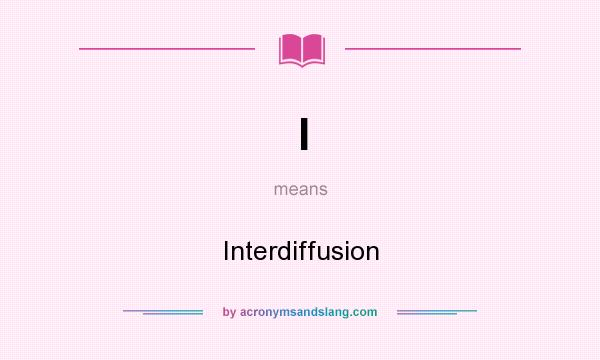 What does I mean? It stands for Interdiffusion