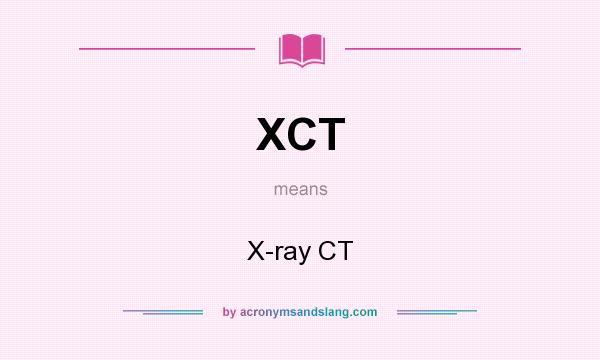 What does XCT mean? It stands for X-ray CT