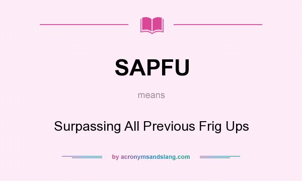 What does SAPFU mean? It stands for Surpassing All Previous Frig Ups