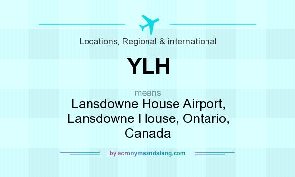 What does YLH mean? It stands for Lansdowne House Airport, Lansdowne House, Ontario, Canada