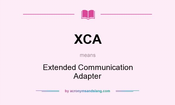 What does XCA mean? It stands for Extended Communication Adapter