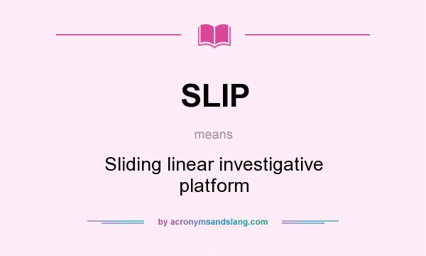 What does SLIP mean? It stands for Sliding linear investigative platform