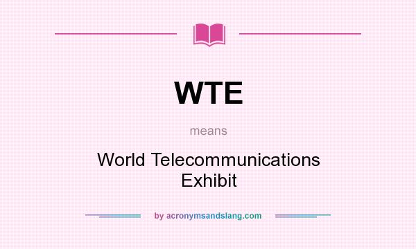 What does WTE mean? It stands for World Telecommunications Exhibit