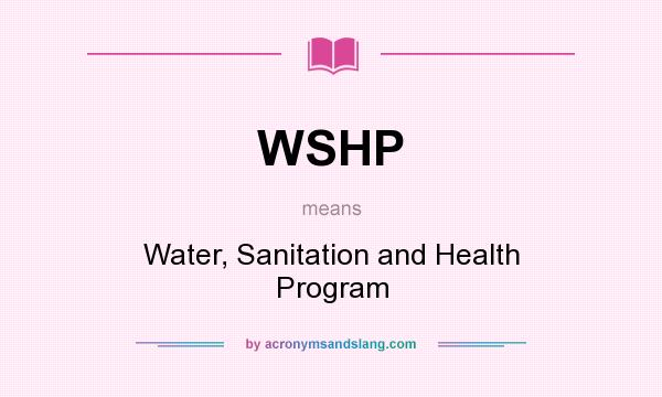 What does WSHP mean? It stands for Water, Sanitation and Health Program