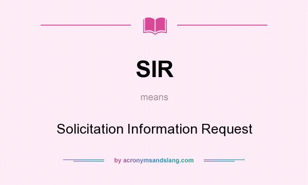 What does SIR mean? It stands for Solicitation Information Request