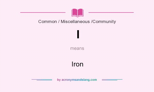 What does I mean? It stands for Iron