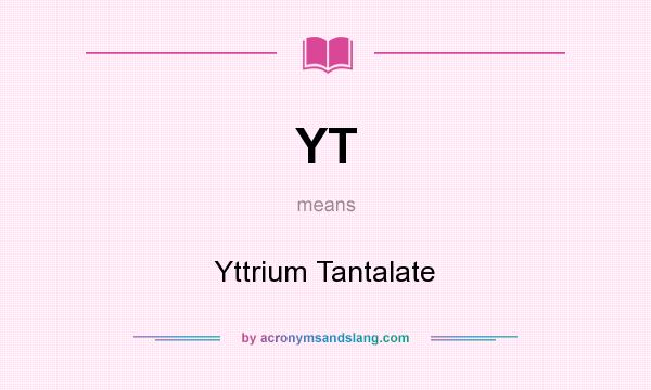 What does YT mean? It stands for Yttrium Tantalate