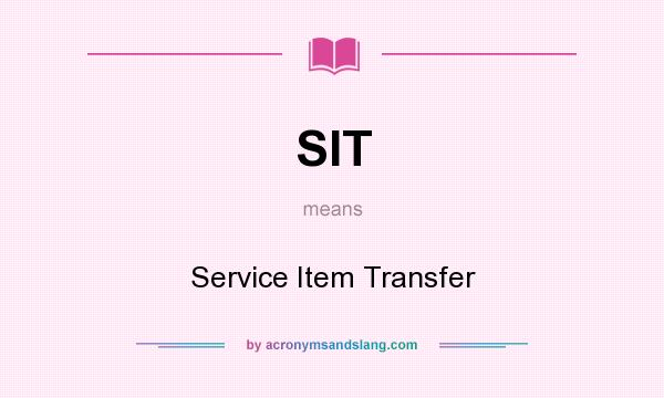 What does SIT mean? It stands for Service Item Transfer